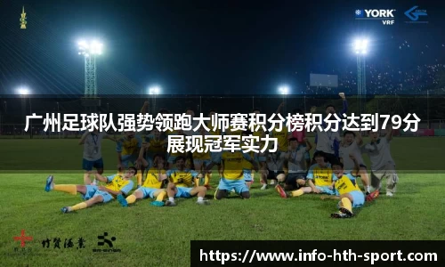 广州足球队强势领跑大师赛积分榜积分达到79分展现冠军实力